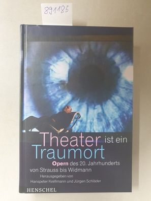 Theater ist ein Traumort : Opern des 20. Jahrhunderts von Strauss bis Widmann.