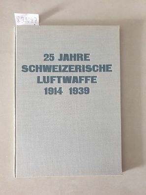 25 (Fünfundzwanzig) Jahre Schweizerische Luftwaffe 1914 - 1939 :