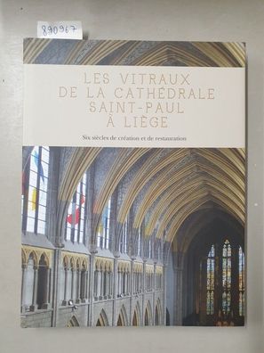 Les vitraux de la cathédrale Saint-Paul à Liège: Six siècles de création et de restau