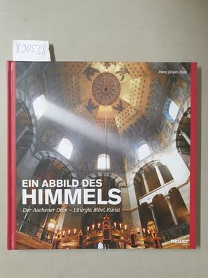 Ein Abbild des Himmels : Der Aachener Dom - Liturgie, Bibel, Kunst :