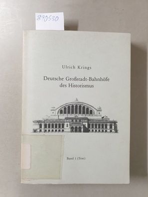 Deutsche Grossstadt-Bahnhöfe des Historismus. Band 1 (Text).