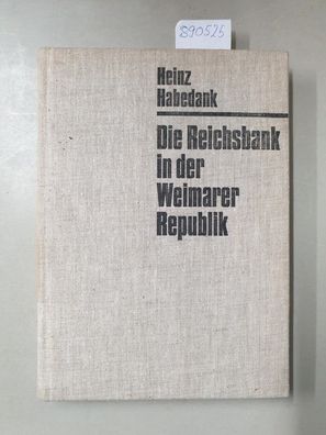 Die Reichsbank in der Weimarer Republik. Zur Rolle der Zentralbank in der Politik des