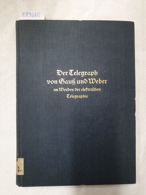 Der Telegraph von Gauß und Weber im Werden der elektrischen Telegraphie :