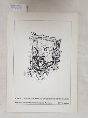 Idealstadt Jülich: Planungen für den Innenstadtbereich : Lehrstuhl für Stadtbereichs
