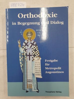Orthodoxie - in Begegnung und Dialog - Festgabe für Metropolit Augoustinos :