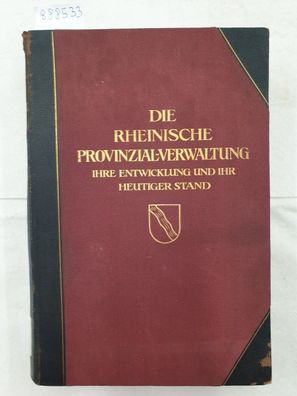 Die Rheinische Provinzial-Verwaltung : Ihre Entwicklung und ihr heutiger Stand :