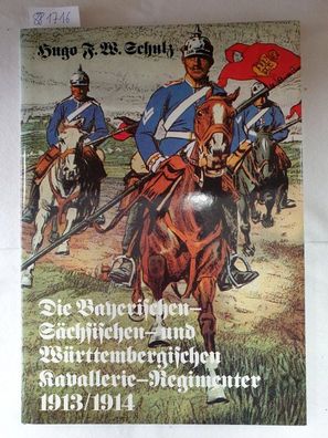 Die Bayerischen, Sächsischen und Württembergischen Kavallerie- Regimenter 1913/1914.
