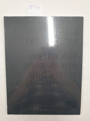 Liquid Reflections: Werke der Anne-Marie und Victor Loebs-Stiftung :
