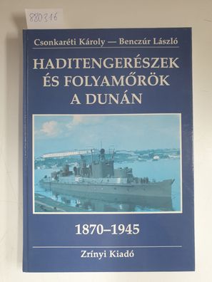 Haditengerészek és Folyamörök a Dunan 1870-1945 - Donau-Marineure und die königlich-u