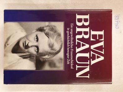 Eva Braun : Ein ungewöhnliches Frauenschicksal in geschichtlich bewegter Zeit.