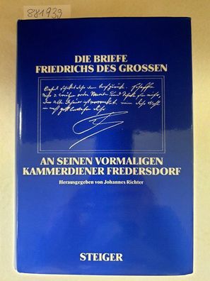 Die Briefe Friedrichs des Grossen an seinen vormaligen Kammerdiener Fredersdorf.