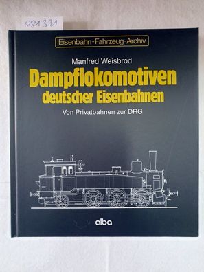 Dampflokomotiven deutscher Eisenbahnen; Teil: Von Privatbahnen zur DRG.