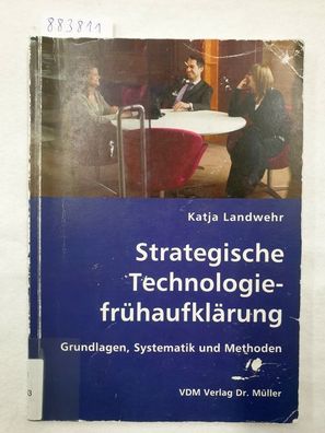 Strategische Technologiefrühaufklärung: Grundlagen, Systematik und Methoden :