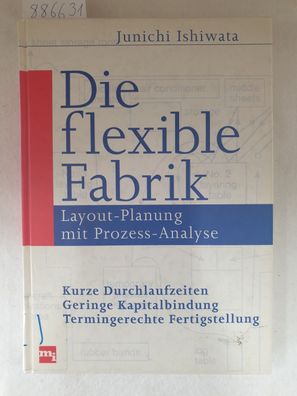 Die flexible Fabrik : Layout-Planung mit Prozess-Analyse : Kurze Durchlaufzeiten, Ger