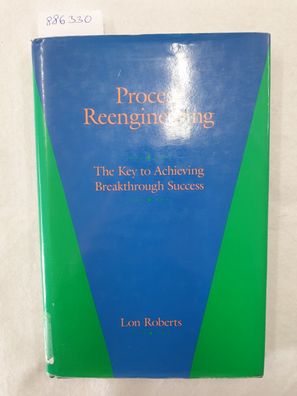 Process Reengineering : The Key To Achieving Breakthrough Success :