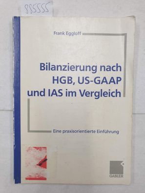 Bilanzierung nach HGB, US-GAAP und IAS im Vergleich : (Eine praxisorientierte Einführ