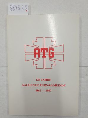 125 Jahre Aachener Turn-Gemeinde ATG 1862 - 1987 :
