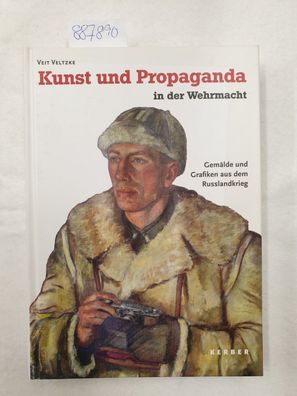 Kunst und Propaganda in der Wehrmacht: Gemälde und Grafiken aus dem Russlandkrieg :