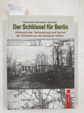 Der Schlüssel für Berlin : Hintergründe, Vorbereitung und Verlauf der Schlacht um die