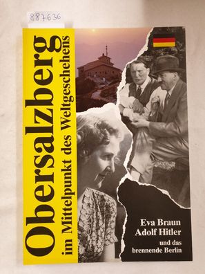 Obersalzberg im Mittelpunkt des Weltgeschehens : Eva Braun, Adolf Hitler und das bren