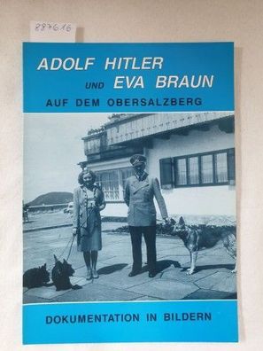 Adolf Hitler und Eva Braun auf dem Obersalzberg : Dokumentation in Bildern :