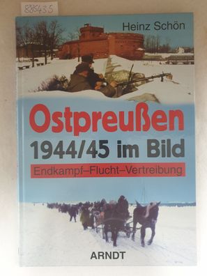 Ostpreußen 1944/45 im Bild : Endkampf - Flucht - Vertreibung.