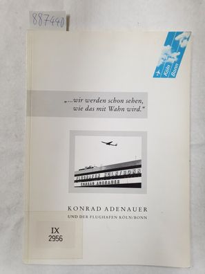 wir werden schon sehen, wie das mit Wahn wird. : Konrad Adenauer und der Flughafen