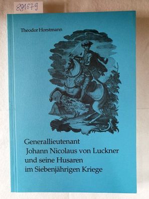 Generallieutenant Johann Nicolaus von Luckner und seine Husaren im Siebenjährigen Kri