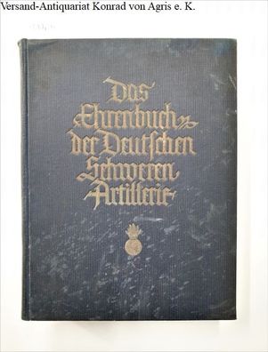 Das Ehrenbuch der Deutschen Schweren Artillerie : (noch befriedigendes Exemplar) :