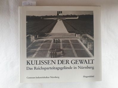 Kulissen der Gewalt : Das Reichsparteitagsgelände in Nürnberg: