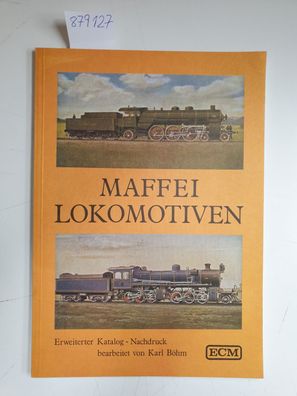 Maffei Lokomotiven: Erweitererter Katalog-Nachdruck, bearbeitet von Karl Böhm