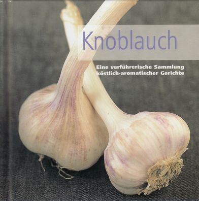 Knoblauch - Eine verführerische Sammlung köstlich-aromatischer Gerichte