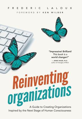 Reinventing Organizations: A Guide to Creating Organizations Inspired by th ...