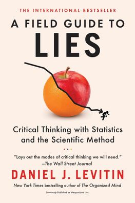 A Field Guide to Lies: Critical Thinking with Statistics and the Scientific ...