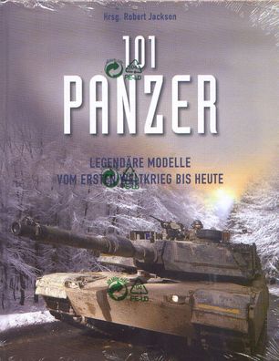 101 Panzer - Legendäre Modelle vom Ersten Weltkrieg bis Heute