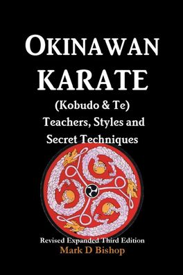 Okinawan Karate (Kobudo & Te) Teachers, Styles and Secret Techniques: Expan ...