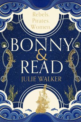 Bonny & Read: The stunning new feminist historical novel for 2022, Julie Wa ...