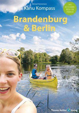 Kanu Kompass Brandenburg &amp; Berlin Das Reisehandbuch zum Kanuwan
