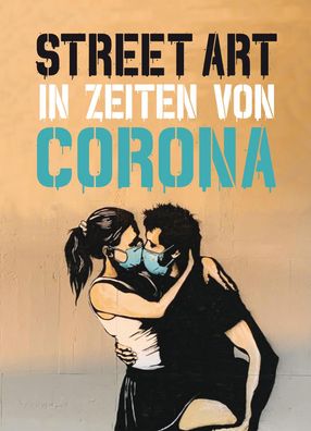 Street Art in Zeiten von Corona 50 Statements von Graffiti-Kuenstle