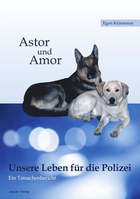 Astor und Amor: Unsere Leben f?r die Polizei. Ein Tatsachenbericht, Egon Kr ...