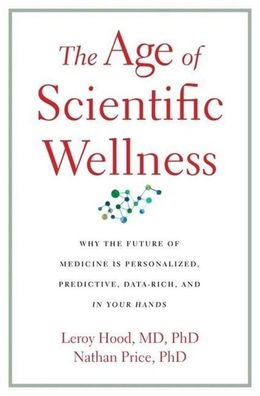 The Age of Scientific Wellness: Why the Future of Medicine Is Personalized, ...