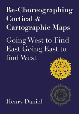 Re-Choreographing Cortical & Cartographic Maps: Going West to Find East Goi ...