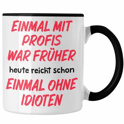 Einmal Mit Profis War Fréher Heute Reicht Schon Einmal Ohne Idioten Tasse Kaffeebeche