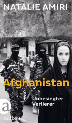 Afghanistan Unbesiegter Verlierer Natalie Amiri