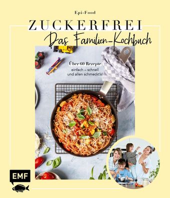 Zuckerfrei - Das Familien-Kochbuch Ueber 60 Rezepte: einfach - schn
