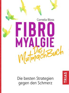 Fibromyalgie - Das Mutmach-Buch, Cornelia Bloss