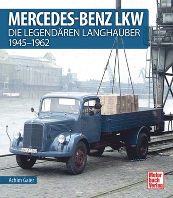 Mercedes-Benz LKW – Die legendären Langhauber 1945–1962