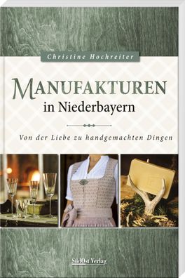Manufakturen in Niederbayern Von der Liebe zu handgemachten Dingen
