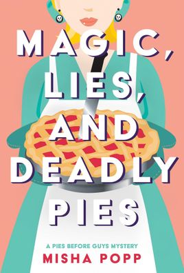 Magic, Lies, and Deadly Pies (A Pies Before Guys Mystery, Band 1), Misha Po ...