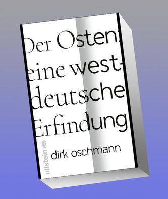 Der Osten: eine westdeutsche Erfindung: Wie die Konstruktion des Ostens uns ...